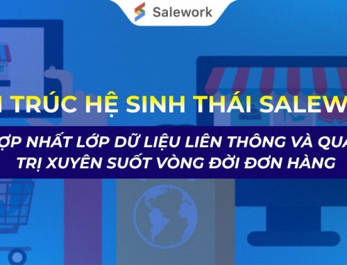 KIẾN TRÚC HỆ SINH THÁI SALEWORK: HỢP NHẤT LỚP DỮ LIỆU LIÊN THÔNG VÀ QUẢN TRỊ XUYÊN SUỐT VÒNG ĐỜI ĐƠN HÀNG
