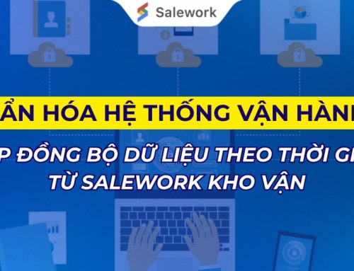 TIÊU CHUẨN HÓA HỆ THỐNG VẬN HÀNH ĐA SÀN: GIẢI PHÁP ĐỒNG BỘ DỮ LIỆU THEO THỜI GIAN THỰC TỪ SALEWORK KHO VẬN