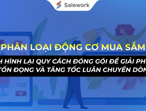 PHÂN LOẠI ĐỘNG CƠ MUA SẮM: ĐỊNH HÌNH LẠI QUY CÁCH ĐÓNG GÓI ĐỂ GIẢI PHÓNG HÀNG TỒN ĐỌNG VÀ TĂNG TỐC LUÂN CHUYỂN DÒNG TIỀN